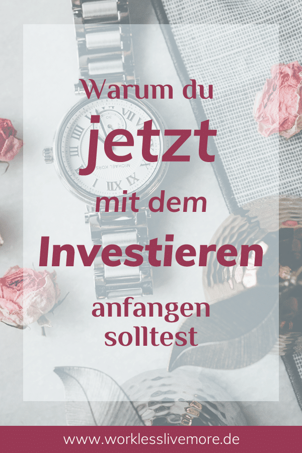 Warum du jetzt mit dem Investieren anfangen solltest - work less live more