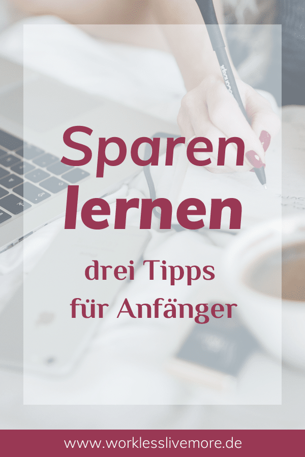 sparen lernen - drei Tipps für Anfänger - work less live more